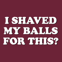 I Shaved My Balls For This The Long Sleeve Tee | Teevron