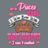As A Pisces Girl I Was Born With My Heart On My Sleeve And A Mouth Heavyweight Sweatshirt | Teevron