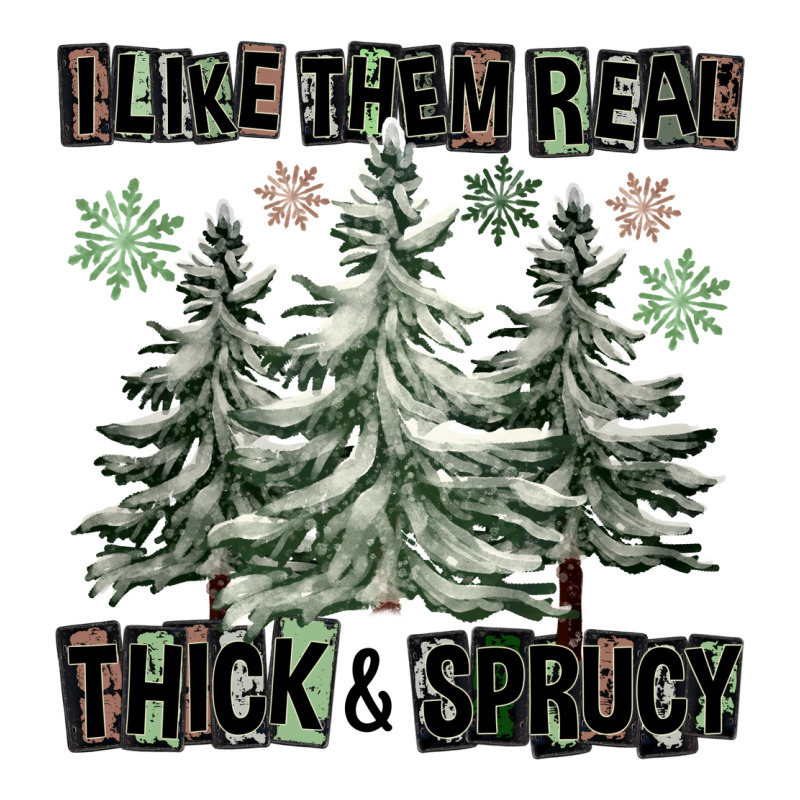 I Like Them Real Thick And Sprucy Ladies Tee by FaDigitalArtStudio | Teevron