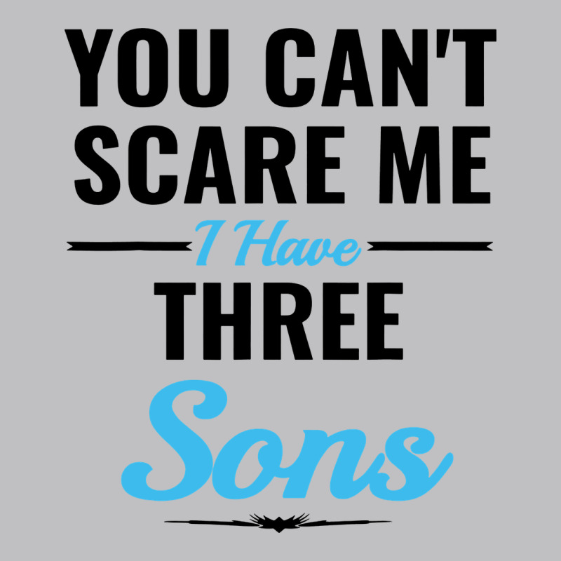 You Can't Scare Me I Have Three Sons Long Sleeve Tee by artisFamous | Teevron
