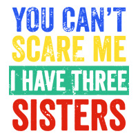 You Can't Scare Me I Have Three Sisters Funny Brother Long Sleeve Tee | Teevron