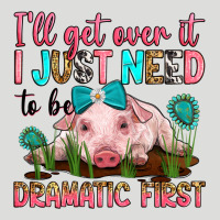 I'll Get Over It I Just Need To Be Dramatic First Zipper Hoodie | Teevron