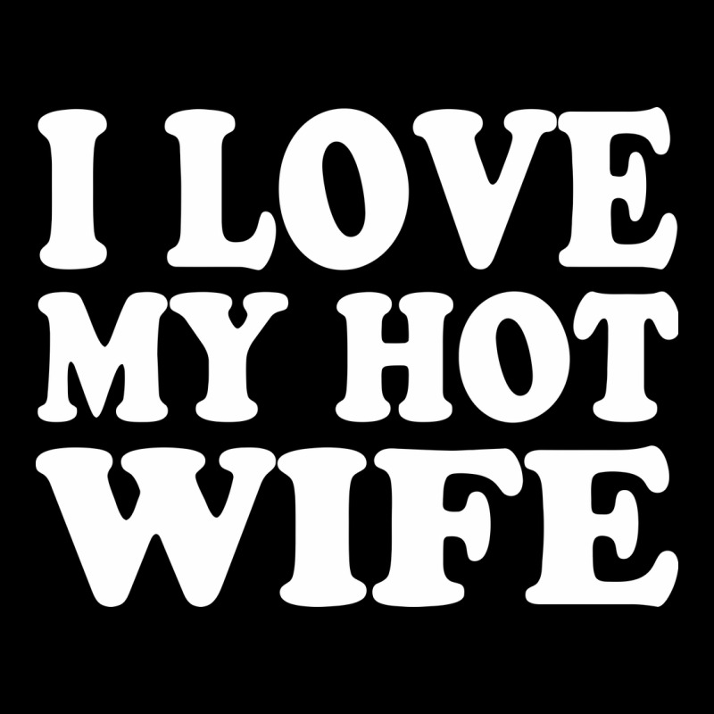 I Love My Hot Wife Long Sleeve Tee by artisFamous | Teevron