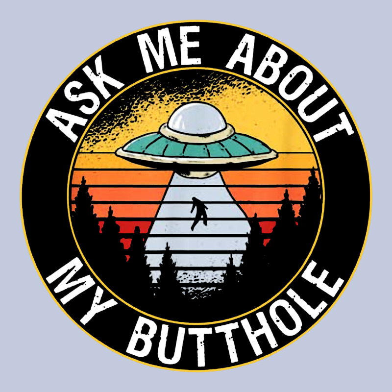 Ask Me About My Butthole Ufo Long Sleeve Tee by artisFamous | Teevron