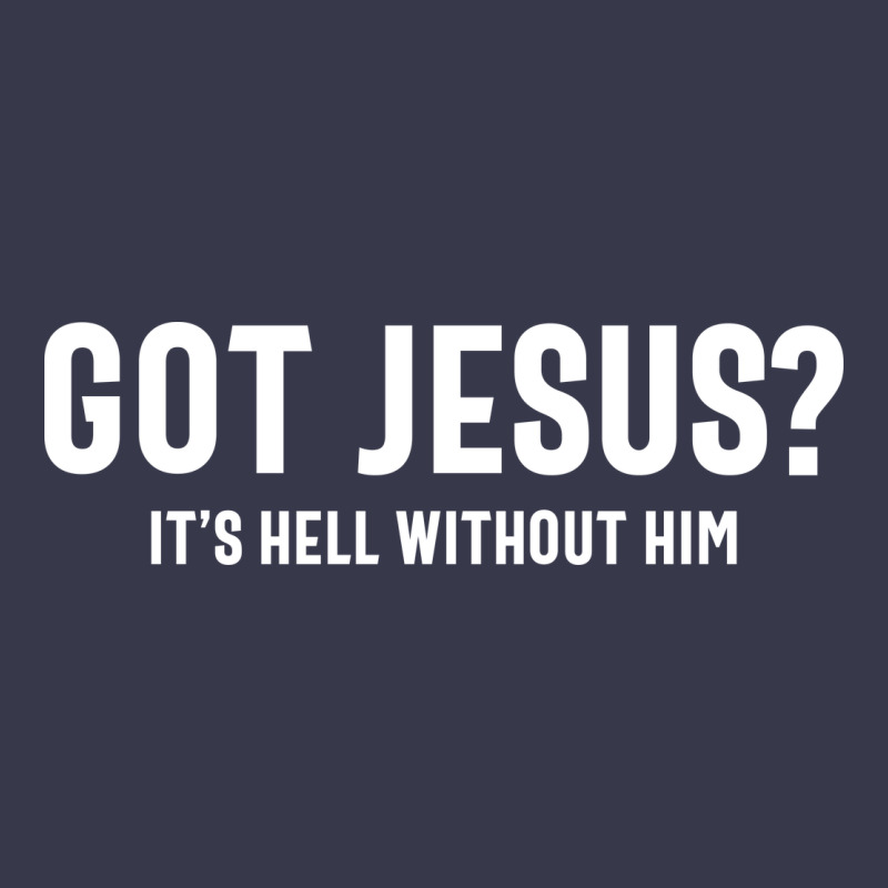 Got Jesus It's Hell Without Him - Christian Long Sleeve Tee by artisFamous | Teevron