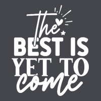 The Best Is Yet To Come Shirt Long Sleeve Tee | Teevron