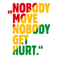 nobody move nobody get hurt | Teevron