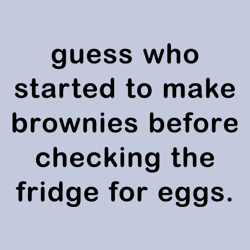 Guess Who Started To Make Brownies Long Sleeve Tee by artisFamous | Teevron