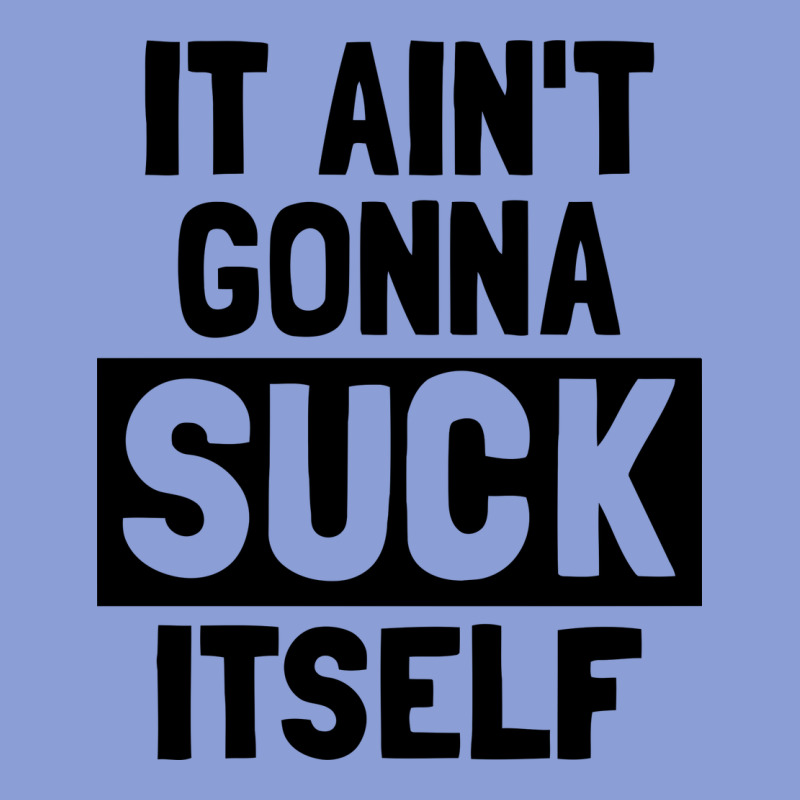 It Ain't Gonna Suck Itself Long Sleeve Tee by artisFamous | Teevron