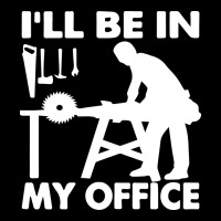 I'll Be In My Office Carpenter Woodworking Long Sleeve Tee | Teevron