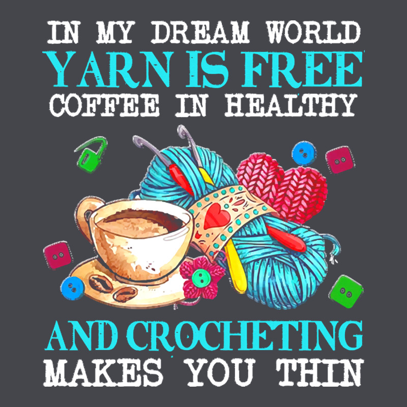 Yarn T  Shirt In My Dream World Yarn Is Free, Coffee Is Healthy And Cr Long Sleeve Tee by linhVisuals | Teevron