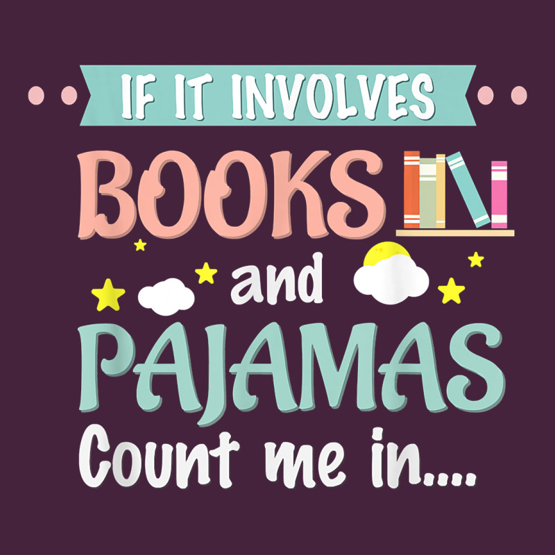 If It Involves Books And Pajamas Book Lover Gift Tee T Shirt Long Sleeve Tee by linhVisuals | Teevron