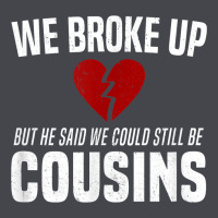 We Broke Up Still Cousins Funny Redneck Break Up Gag Joke T Shirt Long Sleeve Tee | Teevron
