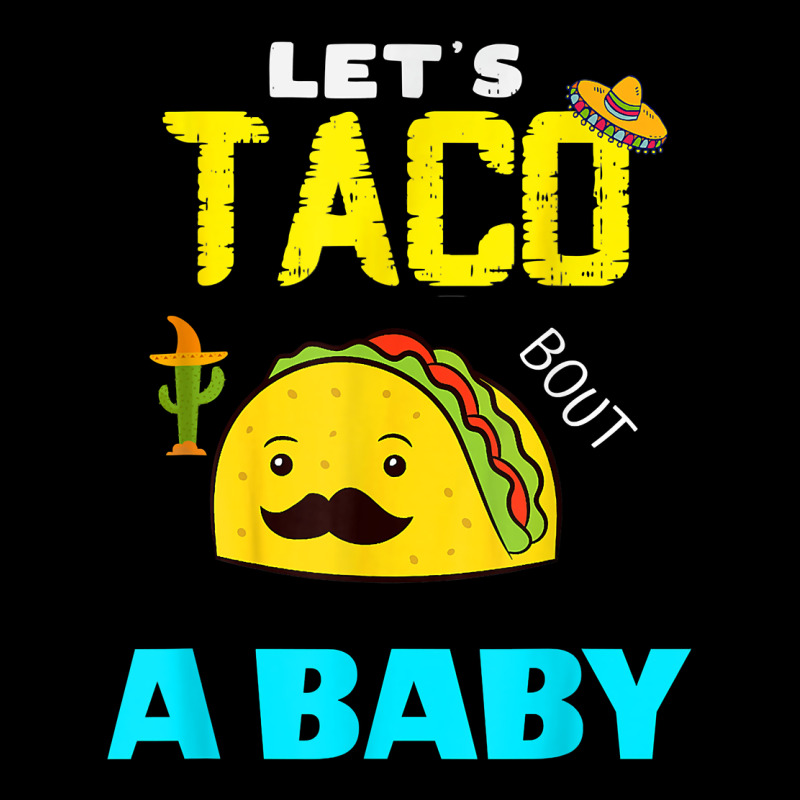 Lets Taco Bout A Baby May,5th Cinco De Mayo Mexican Party T Shirt Long Sleeve Tee by linhVisuals | Teevron