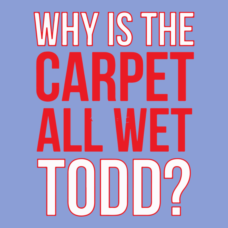 Why Is The Carpet All Wet Todd Long Sleeve Tee by linhVisuals | Teevron