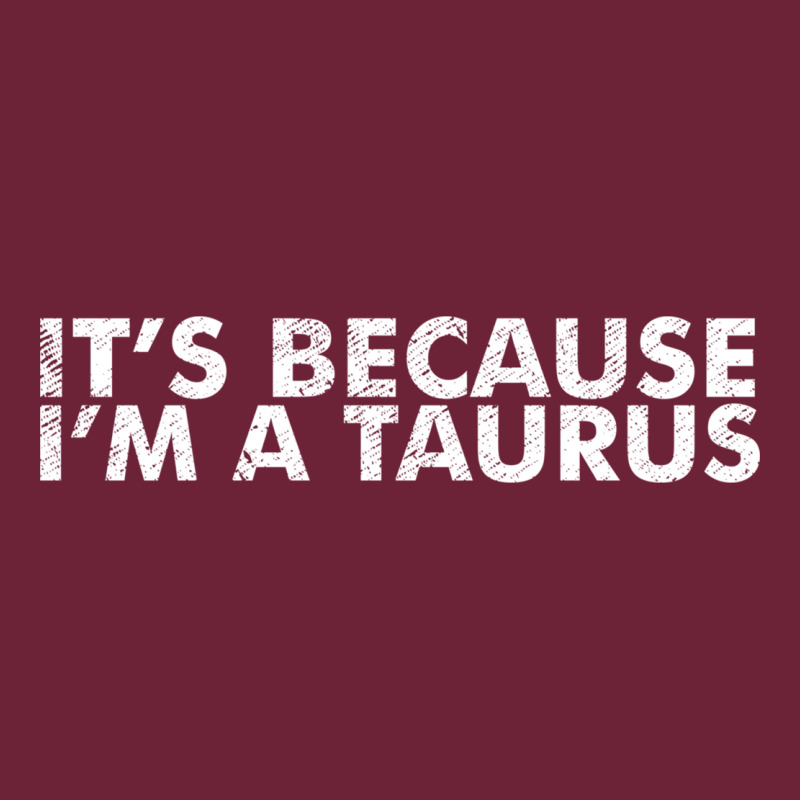Because I'm A Taurus Zodiac Sign Funny Horoscope Humor Gifts Long Sleeve Tee by linhVisuals | Teevron