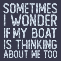 Boating Funny If My Boat Is Thinking About Me Too Funny Pontoon Boat L Long Sleeve Tee | Teevron