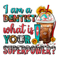 I Am A Dentist What Is Your Superpower Frappe | Teevron