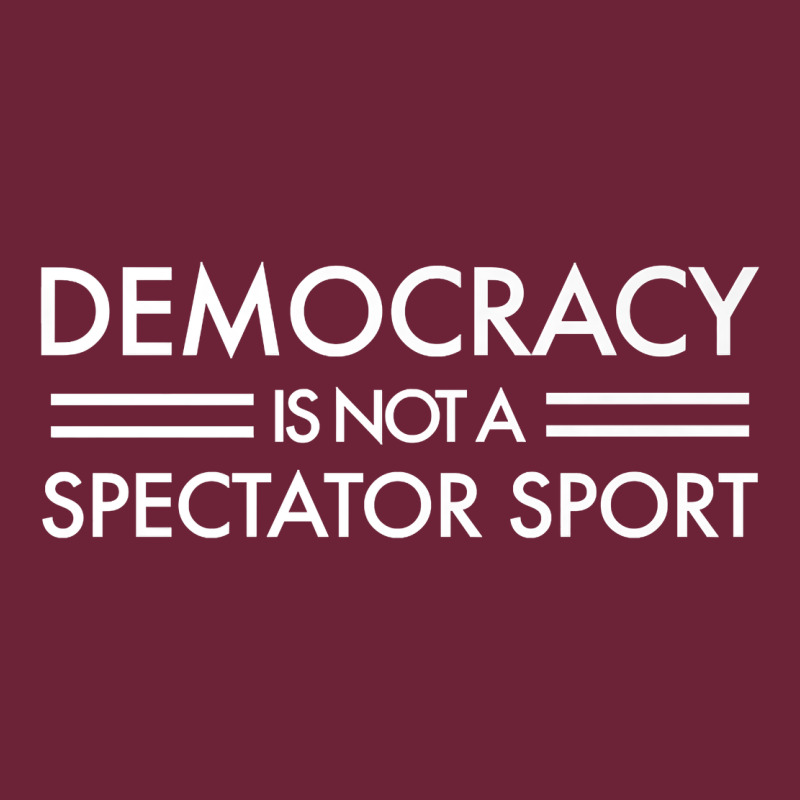 Democracy Is Not A Spectator Sport   White Text Premium T Shirt Long Sleeve Tee by linhVisuals | Teevron