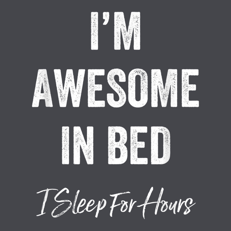 I'm Awesome In Bed I Can Sleep For Hours T Shirt Long Sleeve Tee by linhVisuals | Teevron
