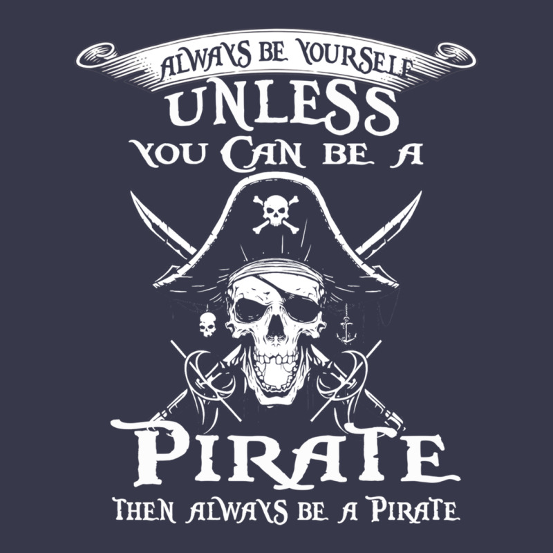 Pirate Gift Always Be Yourself Unless You Can Be A Pirate Long Sleeve Tee by linhVisuals | Teevron