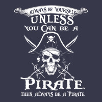 Pirate Gift Always Be Yourself Unless You Can Be A Pirate Long Sleeve Tee | Teevron