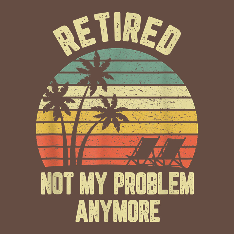 Retired Shirt Not My Problem Anymore Funny Retirement T Shirt Long Sleeve Tee by linhVisuals | Teevron
