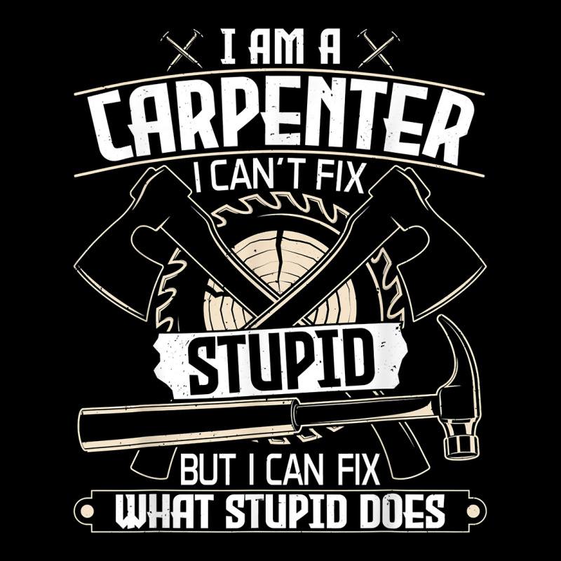 I Can't Fix Stupid   Funny Carpentry Woodworking Carpenter T Shirt Long Sleeve Tee by linhVisuals | Teevron