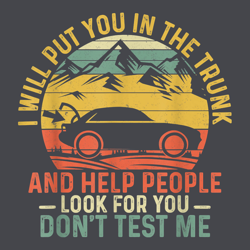 I Will Put You In The Trunk And Help People Funny Saying T Shirt Long Sleeve Tee by linhVisuals | Teevron