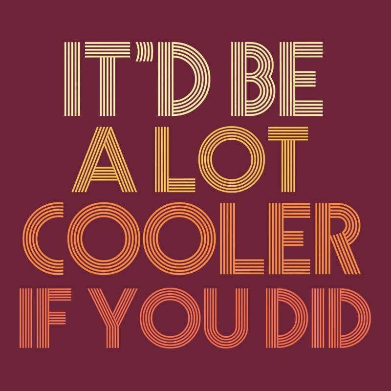 It'd Be A Lot Cooler If You Did Premium T Shirt Long Sleeve Tee by linhVisuals | Teevron