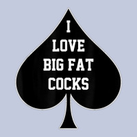 I Love Big Fat Cocks Queen Of Spades T Shirt Long Sleeve Tee | Teevron