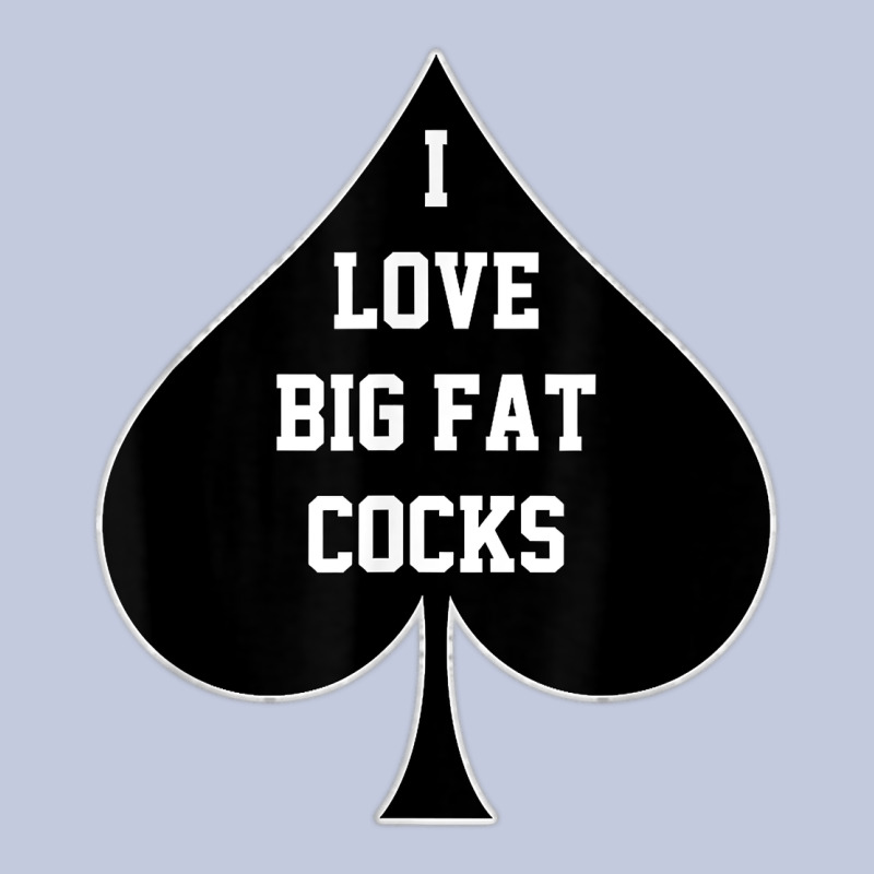 I Love Big Fat Cocks Queen Of Spades T Shirt Long Sleeve Tee by linhVisuals | Teevron