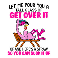 Let Me Pour You A Tall Glass Of Get Over It Flamingo T Shirt Long Sleeve Tee | Teevron