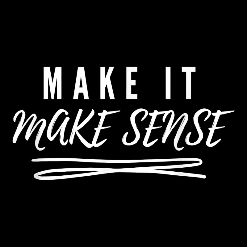 Make It Make Sense Funny Catchphrase T Shirt Long Sleeve Tee by linhVisuals | Teevron
