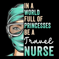 In A World Full Of Princesses Be A Nurse Funny Travel Nurse T Shirt Long Sleeve Tee | Teevron