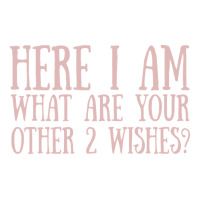 here i am what are your other 2 wishes | Teevron