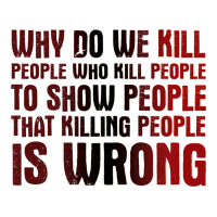why do we kill people who kill people to show that killing people | Teevron
