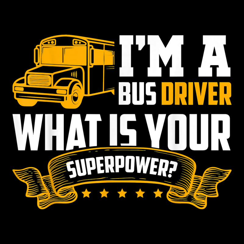 I'm A Bus Driver What Is Your Superpower Driving School Bus T Shirt Long Sleeve Tee by linhVisuals | Teevron