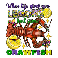 when life gives you lemons boil some crawfish mard | Teevron