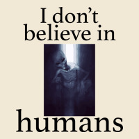 I Don't Believe İn Humans Premium Tee | Teevron