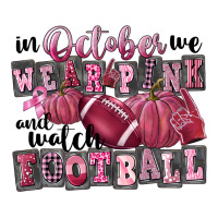 in october we wear pink and watch football | Teevron
