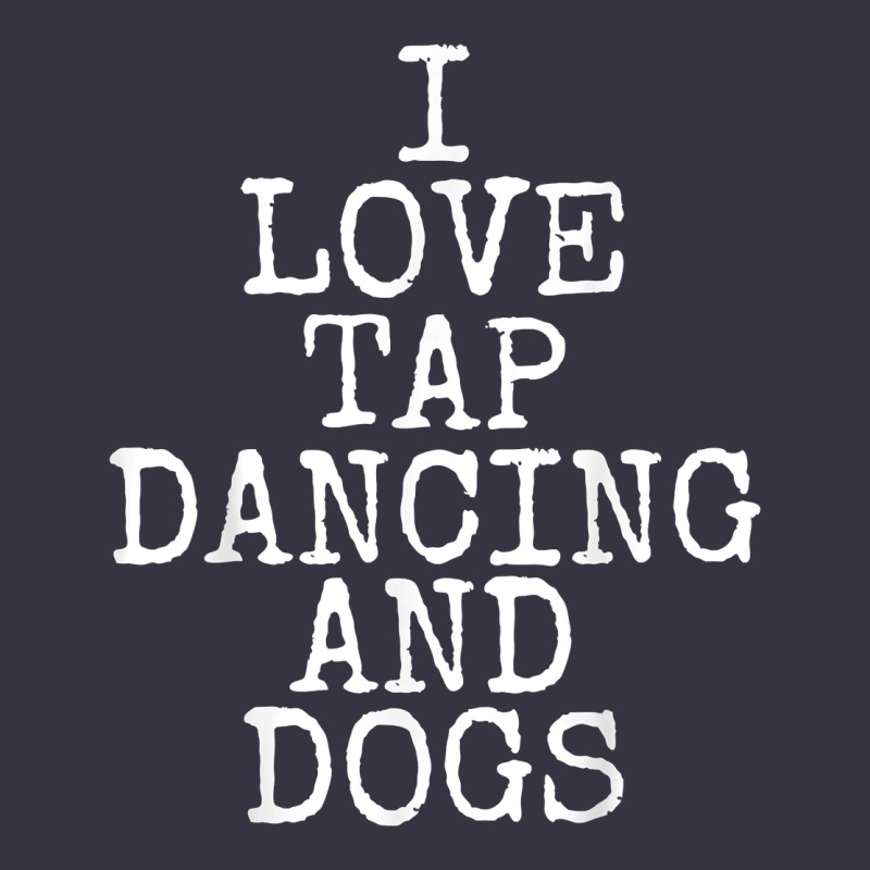 I Love Tap Dancing & Dogs Funny Dog Gift T Shirt Men Women Vintage Hoodie by PixelWave | Teevron