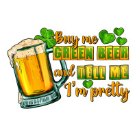 Buy me green beer and tell me i'm pretty | Teevron