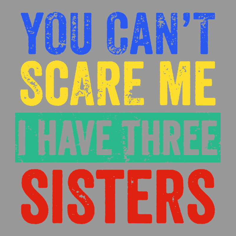You Can't Scare Me I Have Three Sisters Funny Brother Vintage Hoodie by artisFamous | Teevron