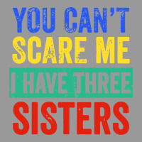 You Can't Scare Me I Have Three Sisters Funny Brother Vintage Hoodie | Teevron