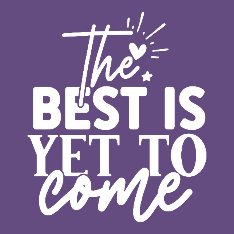 The Best Is Yet To Come Shirt Vintage Hoodie by artisFamous | Teevron
