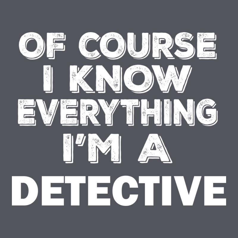I Know Everything I'm A Detective Vintage Hoodie by artisFamous | Teevron