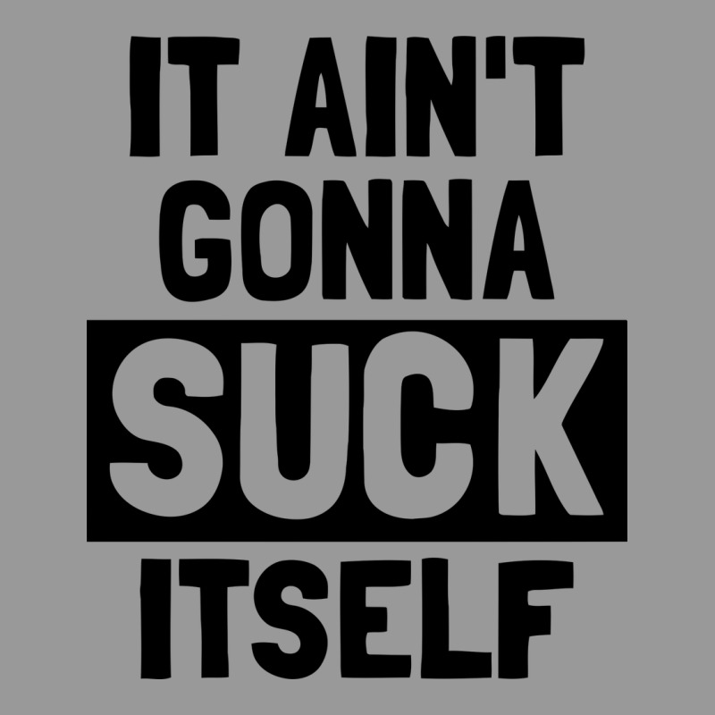 It Ain't Gonna Suck Itself Vintage Hoodie by artisFamous | Teevron