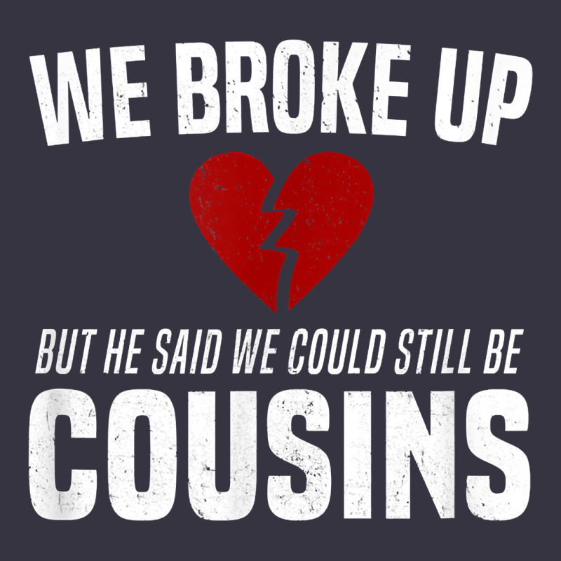 We Broke Up Still Cousins Funny Redneck Break Up Gag Joke T Shirt Vintage Hoodie by linhVisuals | Teevron
