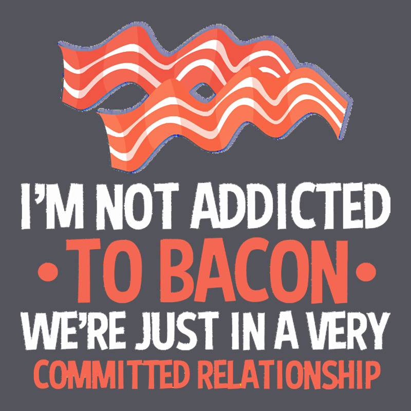 Bacon Apparel T  Shirt I'm Not Addicted To Bacon We Were Just In A Com Vintage Hoodie by linhVisuals | Teevron